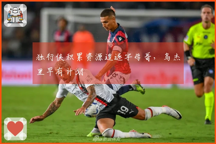 独行侠积累资源追逐字母哥，乌杰里早有计划